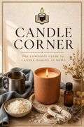 Candle Corner: The Complete Guide to Candle Making at Home